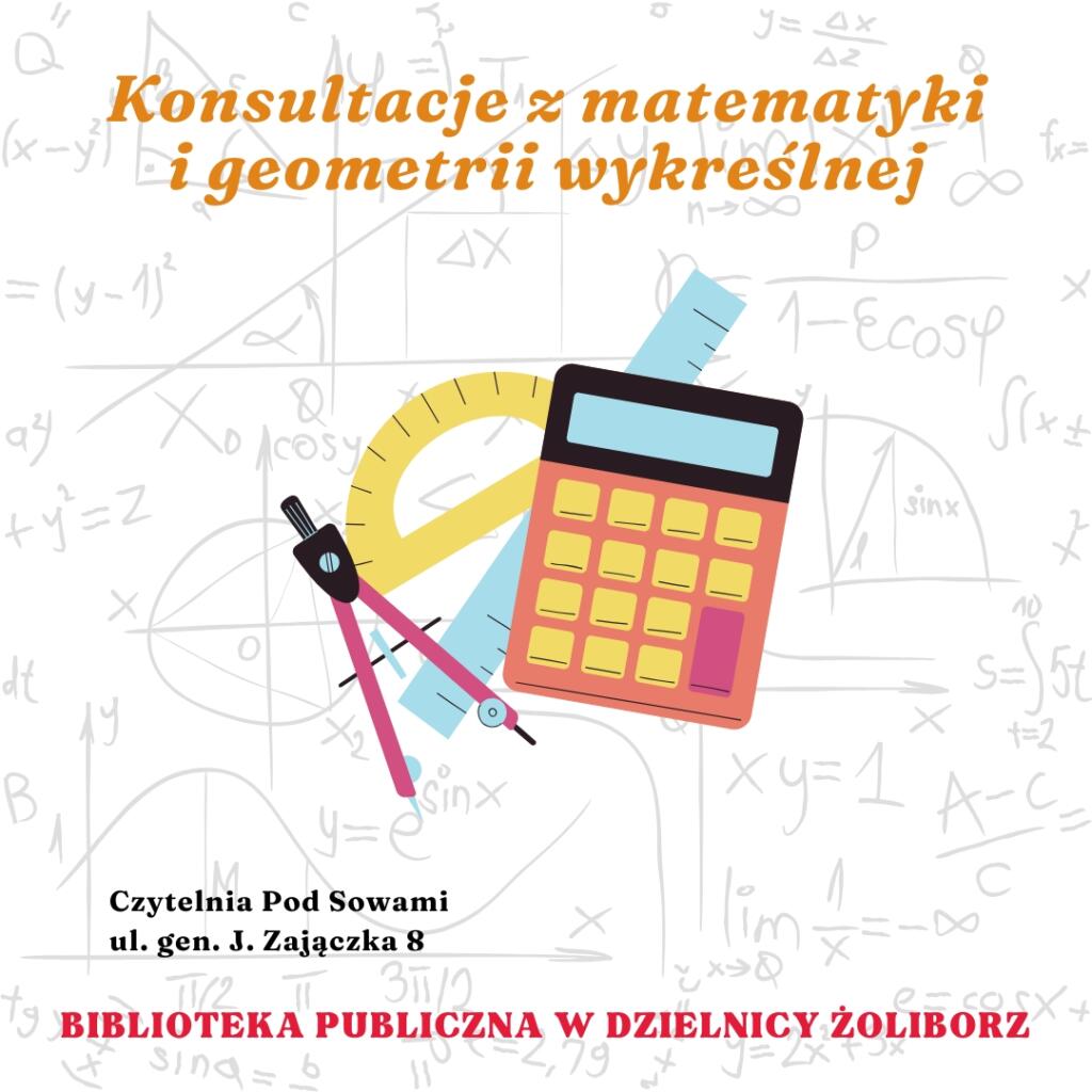 grafika z ilustracją przyrządów matematycznych: cyrkla, kalkulatora, linijki i kątomierza oraz napisami: konsultacje z matematyki i geometrii wykreślnej czytelnia pod sowami ul. gen. j. zajączka 8 biblioteka publiczna w dzielnicy żoliborz